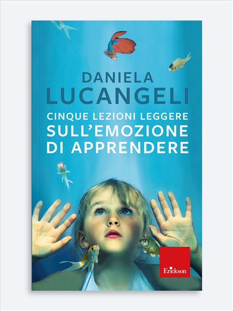 Cinque lezioni leggere sull'emozione di apprendereDaniela Lucangeli | Libri, Quaderni e Corsi formazione | Erickson