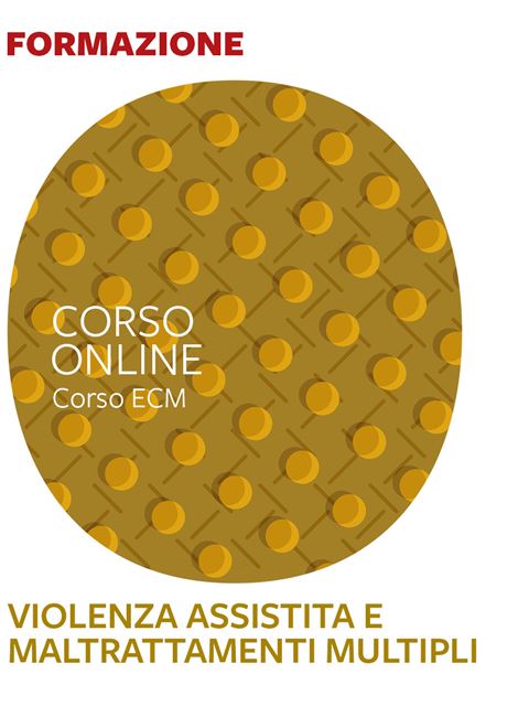 Violenza assistita, separazioni traumatiche e maltrattamenti multipli - 25 ECM - 