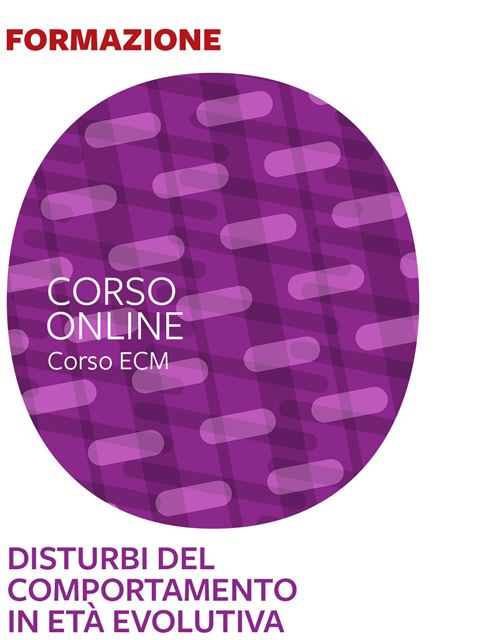 Disturbi del comportamento in età evolutiva - 25 ECM - 