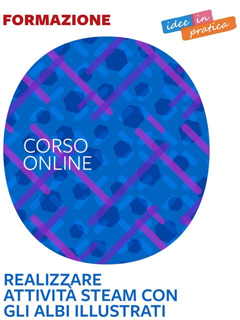 Realizzare attività STEAM con gli albi illustrati - Idee in pratica - Formazione per docenti, educatori, assistenti sociali, psicologi - Erickson