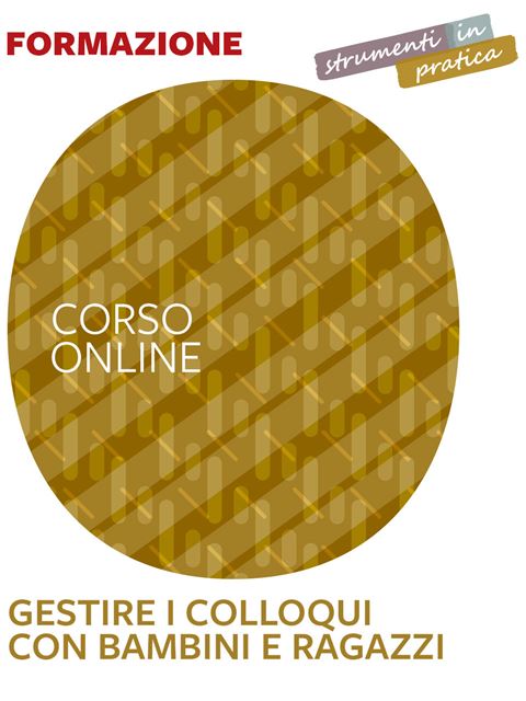 Gestire i colloqui con bambini e ragazzi - Strumenti in pratica - Formazione per docenti, educatori, assistenti sociali, psicologi - Erickson