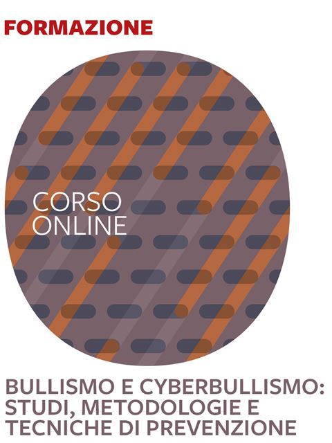 Bullismo e cyberbullismo - Formazione per docenti, educatori, assistenti sociali, psicologi - Erickson