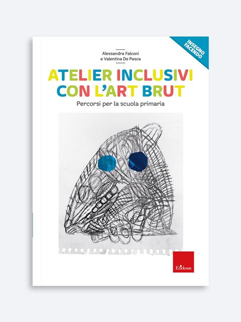 Atelier inclusivi con l'Art Brut - Libri per la Scuola Primaria per bambini e insegnanti - Erickson