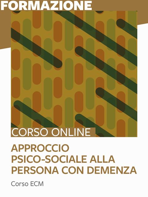 Approccio psico-sociale alla persona con demenza - 25 ECM - Corsi online per Docenti, Psicologi, Logopedisti e Assistenti Sociali
