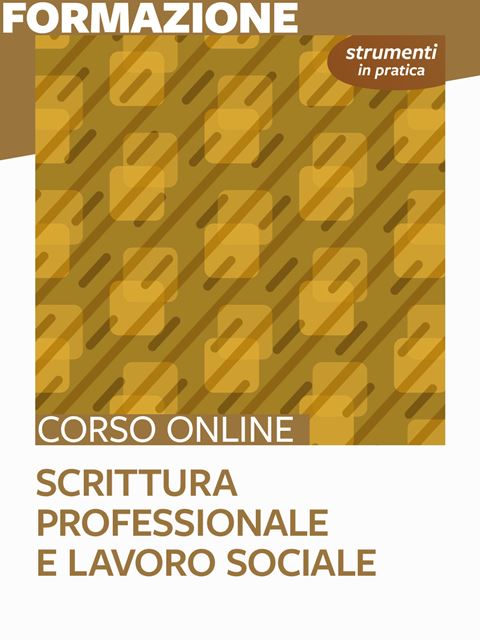 Scrittura professionale e lavoro sociale - Strumenti in pratica - Corsi online per Docenti, Psicologi, Logopedisti e Assistenti Sociali