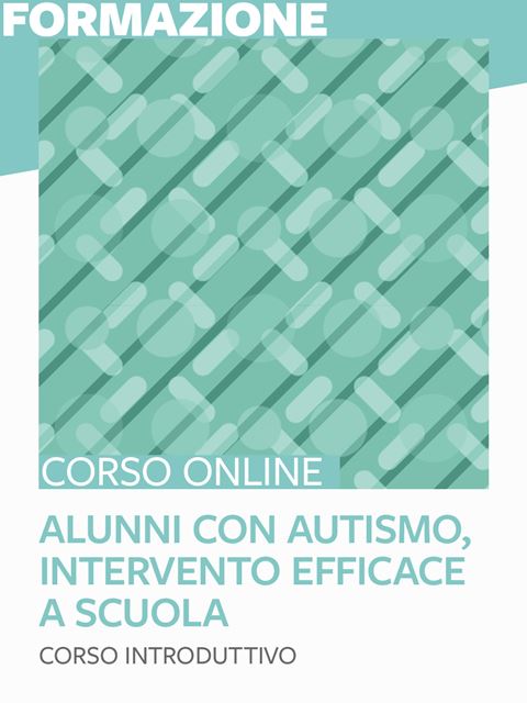 Alunni con autismo, intervento efficace a scuola - corso introduttivo - Corsi online in autoapprendimento - Erickson