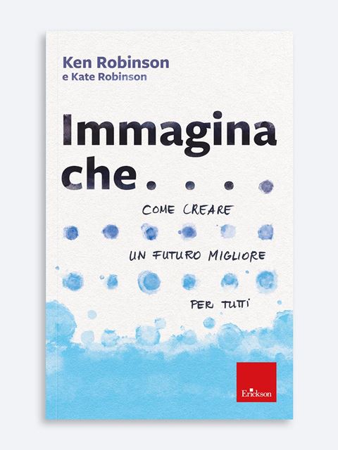 Immagina che... - Ken Robinson | Libri e Pubblicazioni Erickson
