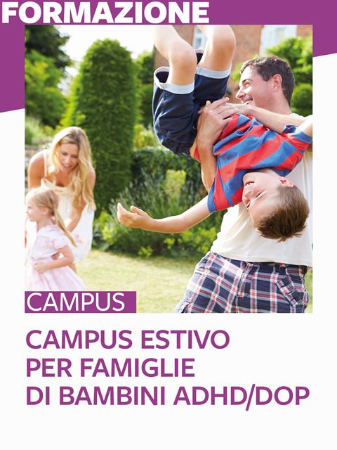 Campus estivo per famiglie di bambine e bambini con ADHD/DOP - Formazione per docenti, educatori, assistenti sociali, psicologi - Erickson