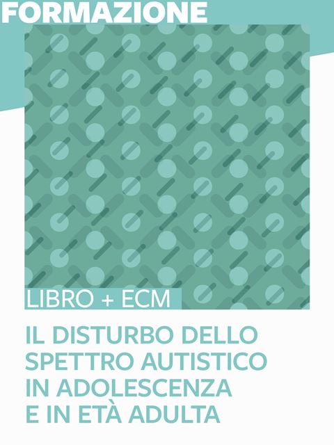 Il Disturbo dello spettro autistico in adolescenza e in età adulta - 25 ECM - Autismo e disabilità: libri, corsi di formazione e strumenti - Erickson