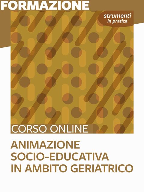 Animazione socio-educativa in ambito geriatrico - Strumenti in pratica - Libri e formazione per Educatori e Assistenti Sociali - Erickson