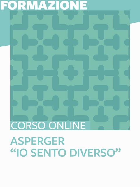 Asperger – “Io sento diverso” - Corsi online per Docenti, Psicologi, Logopedisti e Assistenti Sociali