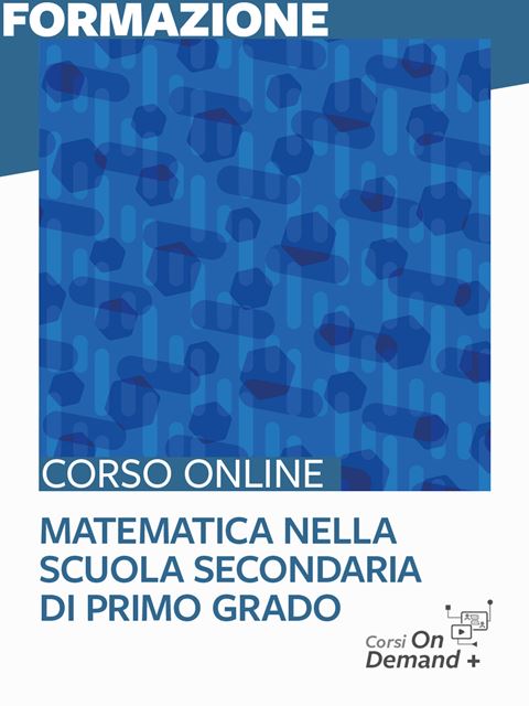 Matematica nella scuola secondaria di primo grado - Corsi online per Docenti, Psicologi, Logopedisti, Assistenti Sociali