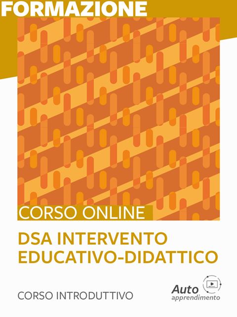 DSA: strutturare un intervento educativo-didattico – corso introduttivo - Corsi in autoapprendimento per Docenti, Educatori e Pedagogisti