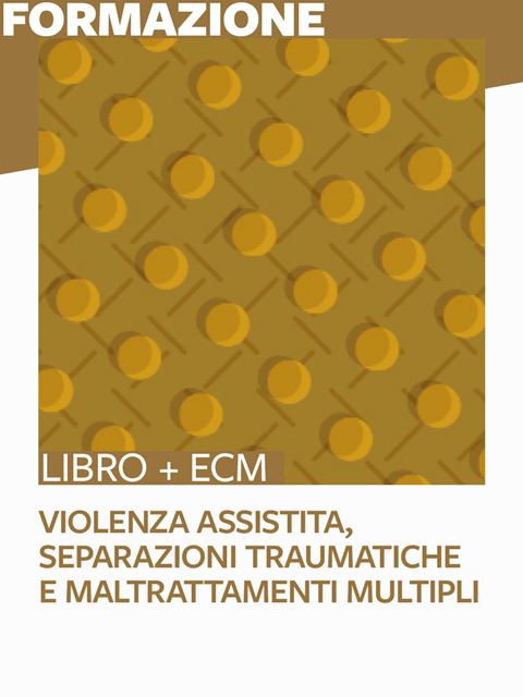 Violenza assistita, separazioni traumatiche e maltrattamenti multipli - 25 ECM - Formazione - Erickson