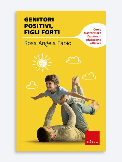 Genitori positivi, figli forti - Rosa Angela Fabio - Erickson