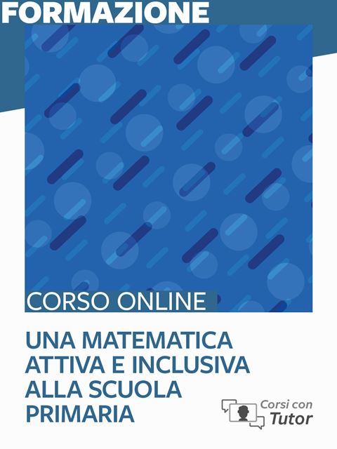 Una matematica attiva e inclusiva alla scuola primaria - Corsi online per Docenti, Psicologi, Logopedisti, Assistenti Sociali