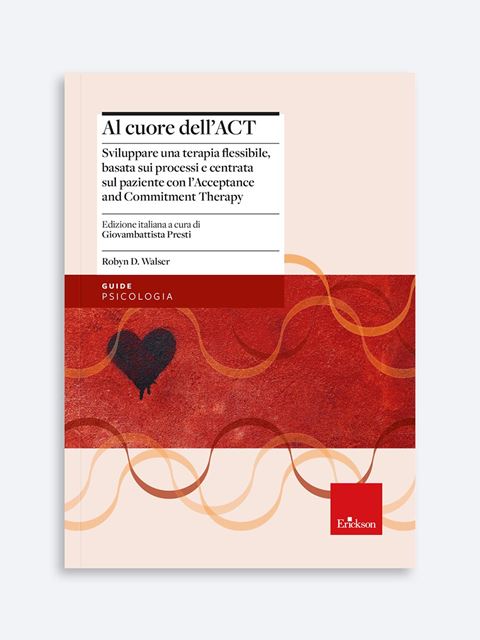 Al cuore dell'ACT - Libri e Corsi Psicoterapia cognitivo comportamentale | Erickson