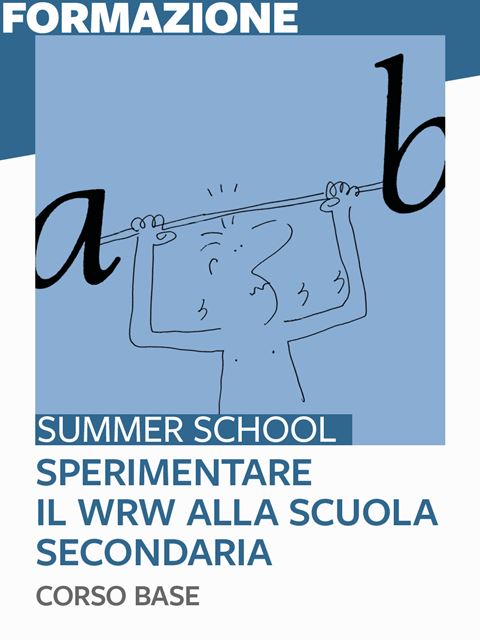 Sperimentare il WRW alla scuola secondaria - Summer school BaseSummer school Didattica Attiva: progettazione e gestione classe
