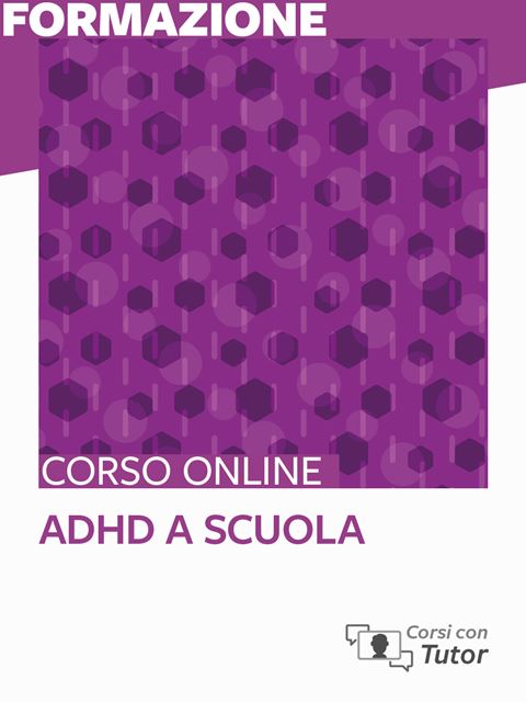 ADHD a scuola - Corsi online per Docenti, Psicologi, Logopedisti, Assistenti Sociali