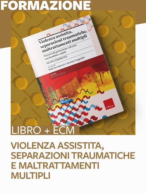 Violenza assistita, separazioni traumatiche e maltrattamenti multipli - 25 ECMPsicologo Domani Vol.1 - Manuale Esame di Stato Psicologi