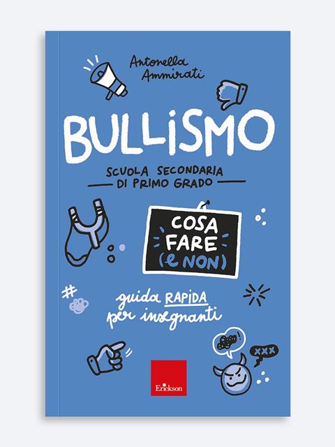 Bullismo - Cosa fare (e non) - Scuola secondaria - Antonella Ammirati - Erickson