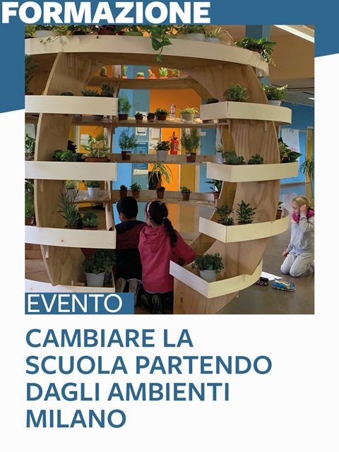 Cambiare la scuola partendo dagli ambienti - MilanoCambiare la Scuola con Ambienti Innovativi | Erickson Firenze
