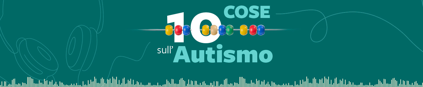 10 cose sull'autismo: un podcast per capire il mondo dell'autismo 1